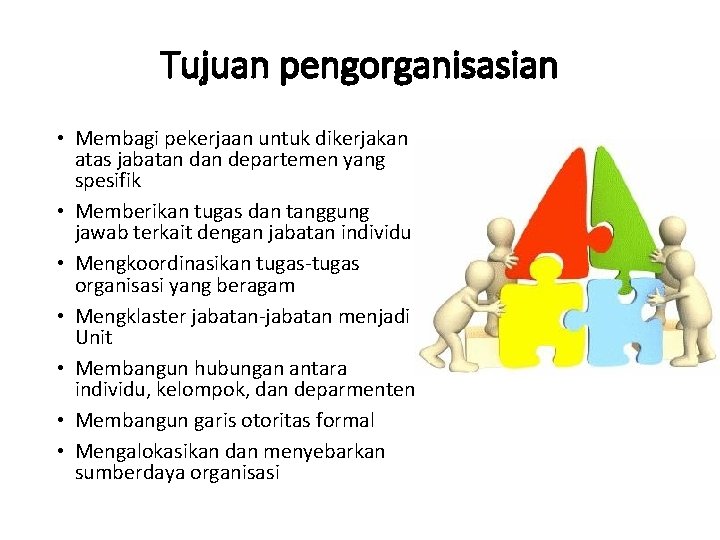 Tujuan pengorganisasian • Membagi pekerjaan untuk dikerjakan atas jabatan departemen yang spesifik • Memberikan