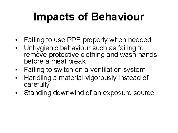 Impacts of Behaviour • Failing to use PPE properly when needed • Unhygienic behaviour