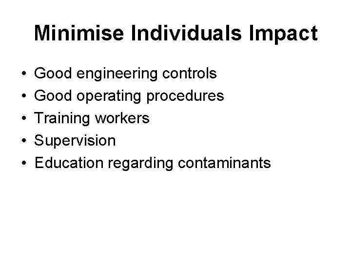 Minimise Individuals Impact • • • Good engineering controls Good operating procedures Training workers