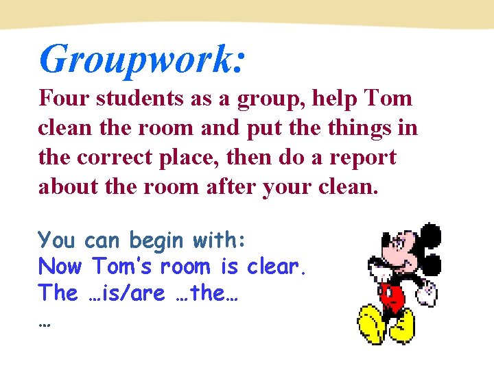 Groupwork: Four students as a group, help Tom clean the room and put the