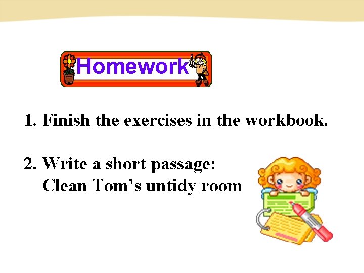 Homework 1. Finish the exercises in the workbook. 2. Write a short passage: Clean