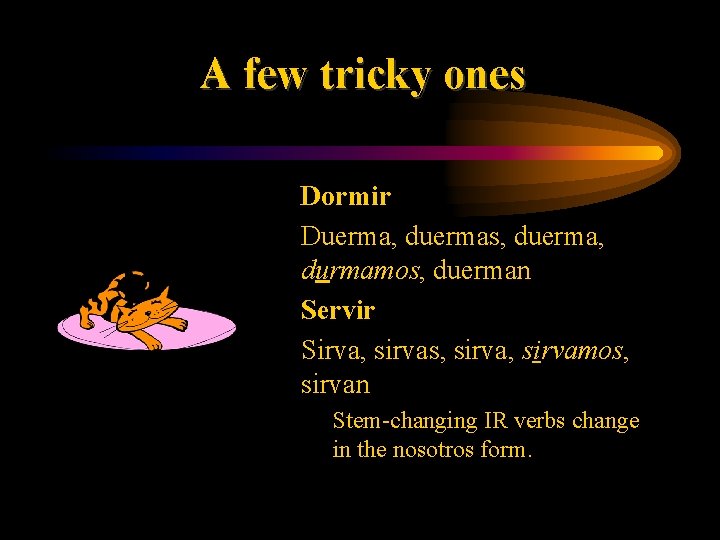 A few tricky ones • Dormir • Duerma, duermas, duerma, durmamos, duerman • Servir