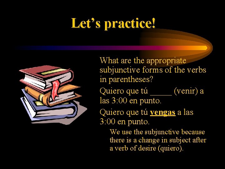 Let’s practice! • What are the appropriate subjunctive forms of the verbs in parentheses?
