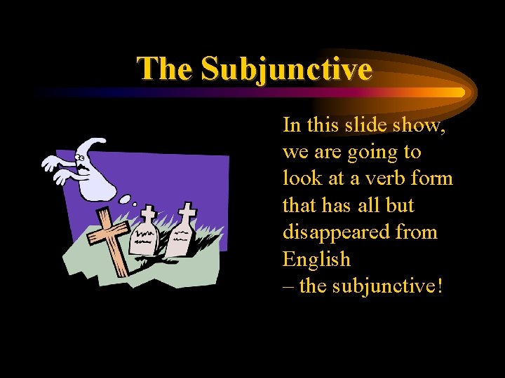 The Subjunctive • In this slide show, we are going to look at a