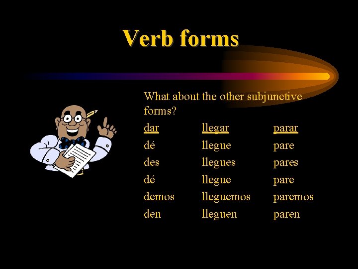 Verb forms • What about the other subjunctive forms? • dar llegar parar •