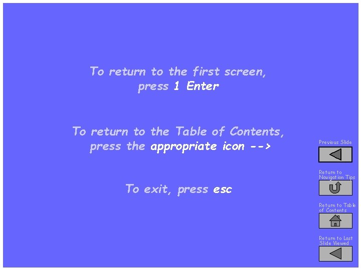 To return to the first screen, press 1 Enter To return to the Table