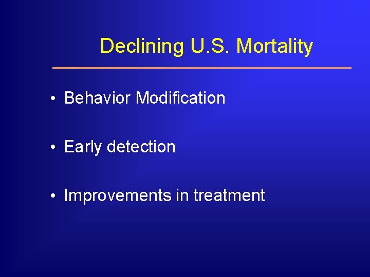 Declining U. S. Mortality • Behavior Modification • Early detection • Improvements in treatment