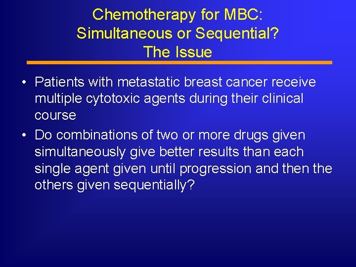 Chemotherapy for MBC: Simultaneous or Sequential? The Issue • Patients with metastatic breast cancer