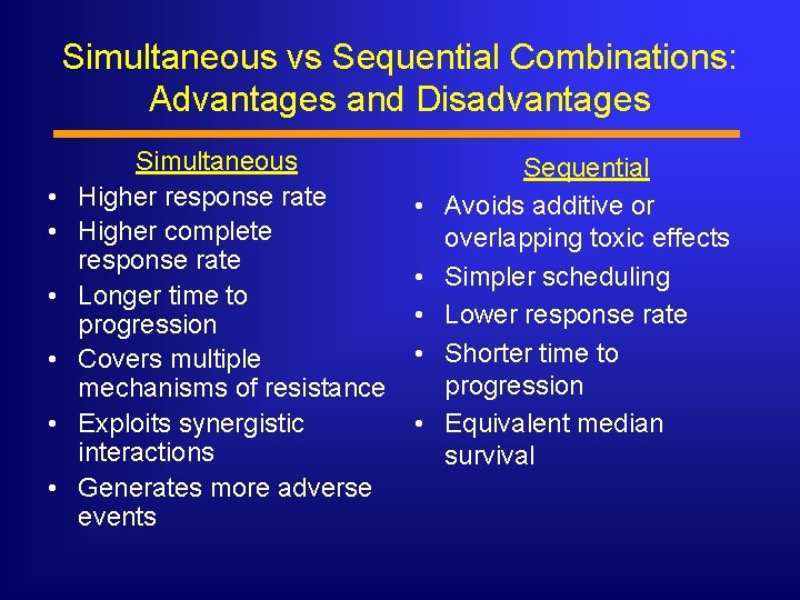 Simultaneous vs Sequential Combinations: Advantages and Disadvantages • • • Simultaneous Higher response rate