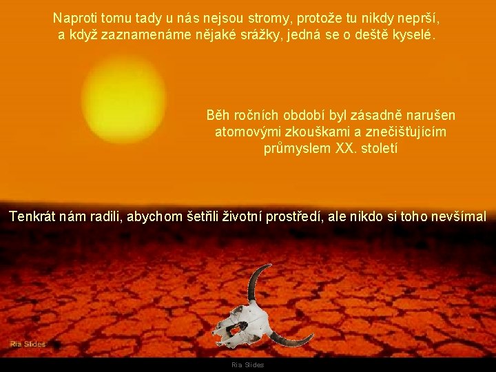 Naproti tomu tady u nás nejsou stromy, protože tu nikdy neprší, a když zaznamenáme