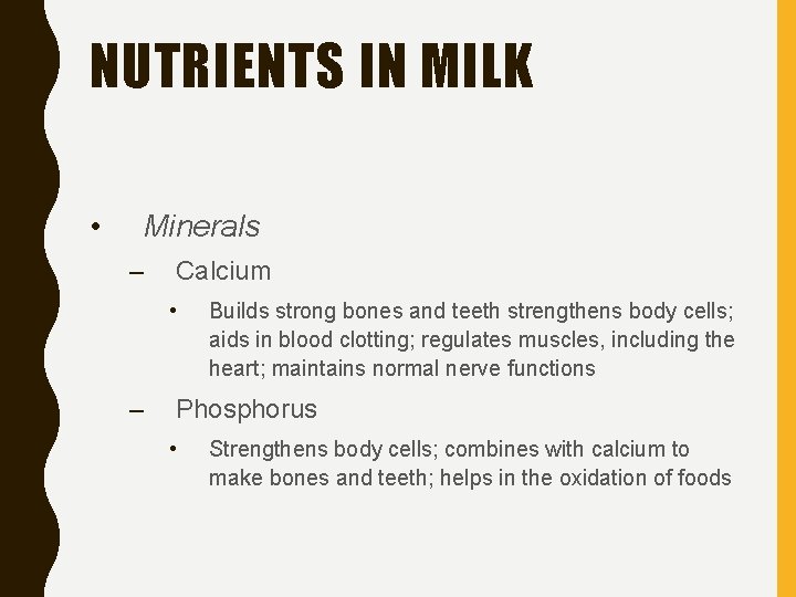 NUTRIENTS IN MILK • Minerals – Calcium • – Builds strong bones and teeth