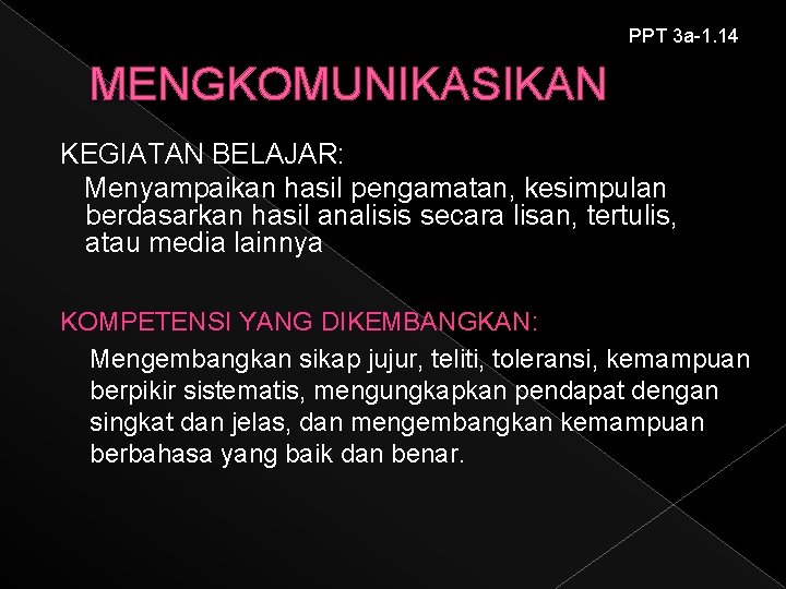 PPT 3 a-1. 14 MENGKOMUNIKASIKAN KEGIATAN BELAJAR: Menyampaikan hasil pengamatan, kesimpulan berdasarkan hasil analisis