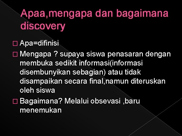 Apaa, mengapa dan bagaimana discovery � Apa=difinisi � Mengapa ? supaya siswa penasaran dengan