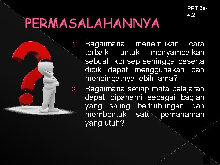 PERMASALAHANNYA PPT 3 a 4. 2 Bagaimana menemukan cara terbaik untuk menyampaikan sebuah konsep