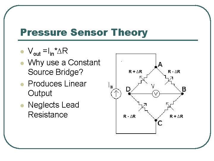 Pressure Sensor Theory l l Vout =Iin*∆R Why use a Constant Source Bridge? Produces Pressure Sensor Theory l l Vout =Iin*∆R Why use a Constant Source Bridge? Produces