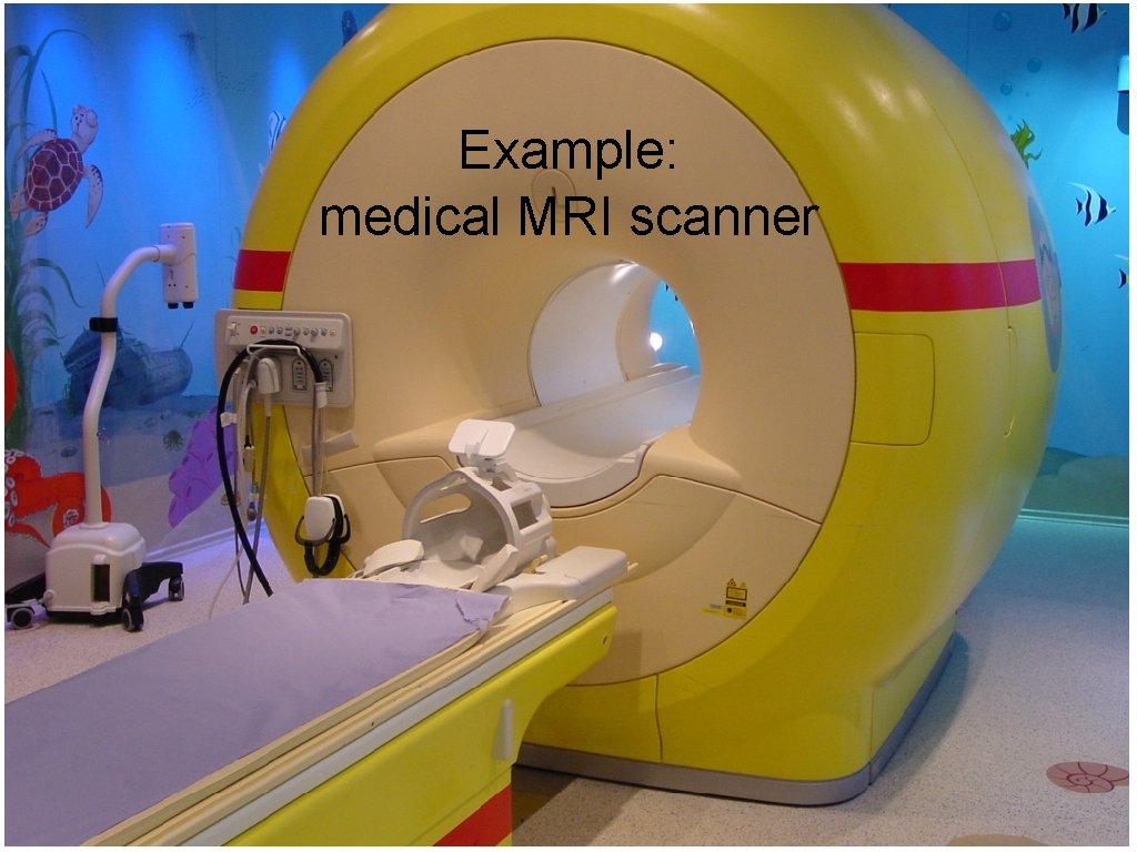 Example: medical MRI scanner 