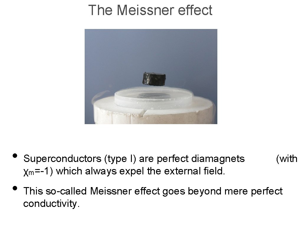 The Meissner effect • Superconductors (type I) are perfect diamagnets (with χm=-1) which always