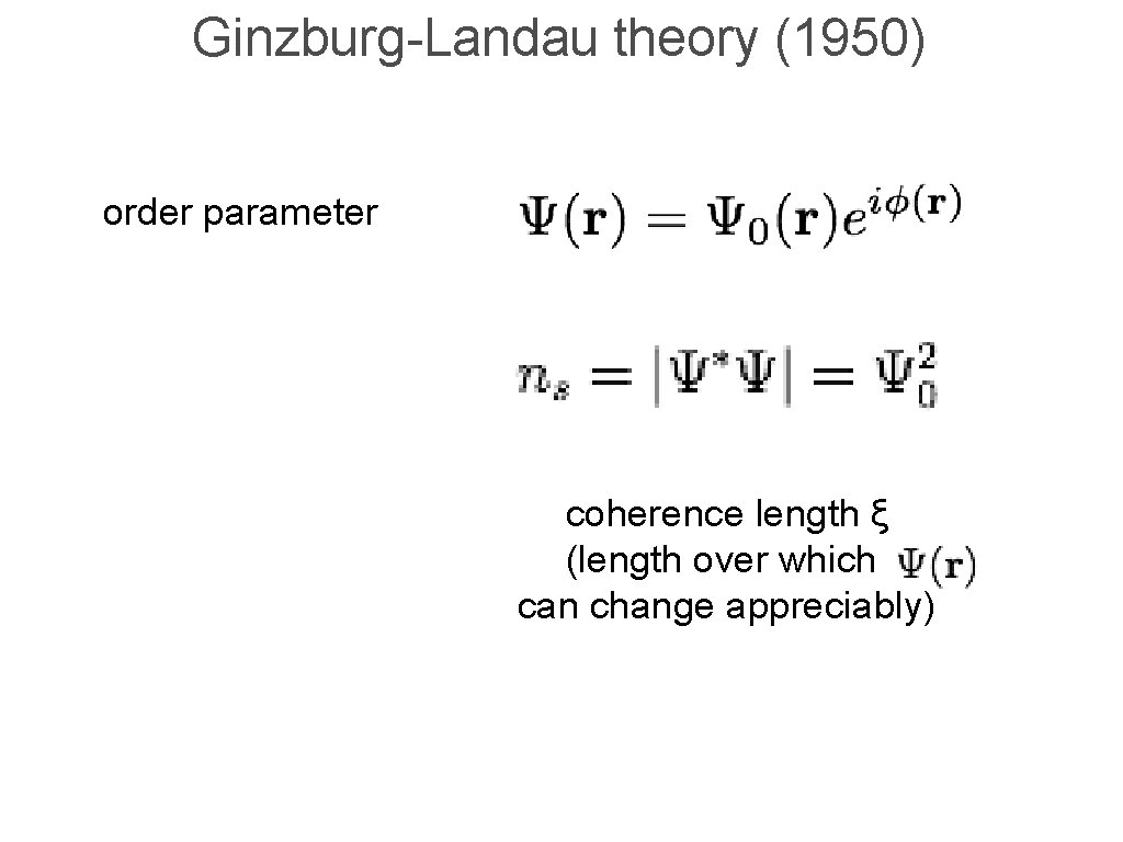 Ginzburg-Landau theory (1950) order parameter coherence length ξ (length over which can change appreciably)