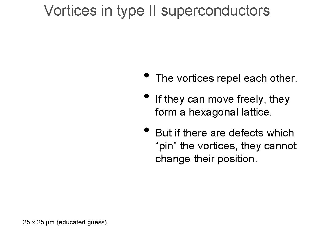 Vortices in type II superconductors • The vortices repel each other. • If they