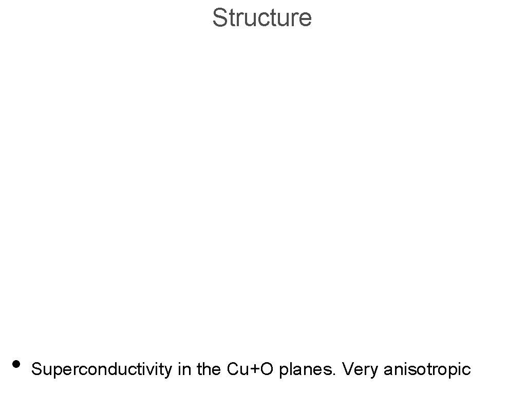 Structure • Superconductivity in the Cu+O planes. Very anisotropic 