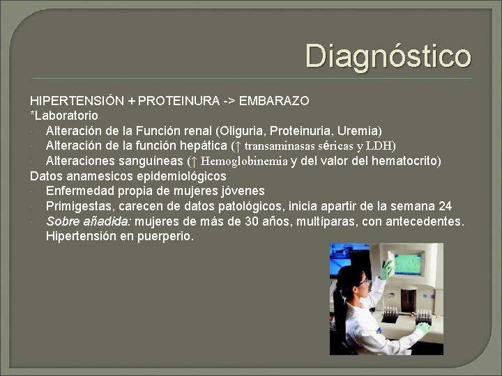 Diagnóstico HIPERTENSIÓN + PROTEINURA -> EMBARAZO *Laboratorio Alteración de la Función renal (Oliguria, Proteinuria,