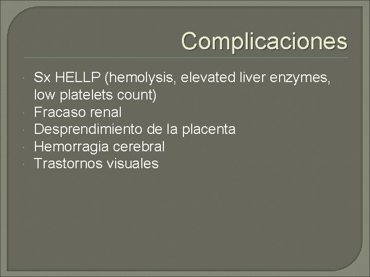 Complicaciones Sx HELLP (hemolysis, elevated liver enzymes, low platelets count) Fracaso renal Desprendimiento de