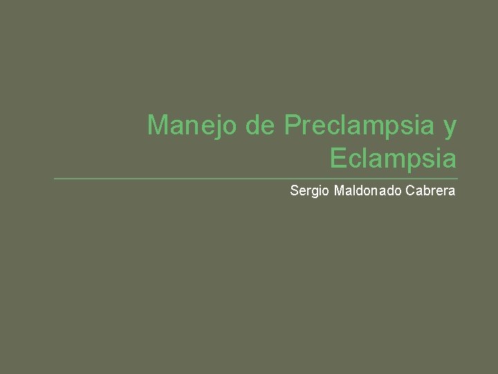 Manejo de Preclampsia y Eclampsia Sergio Maldonado Cabrera 