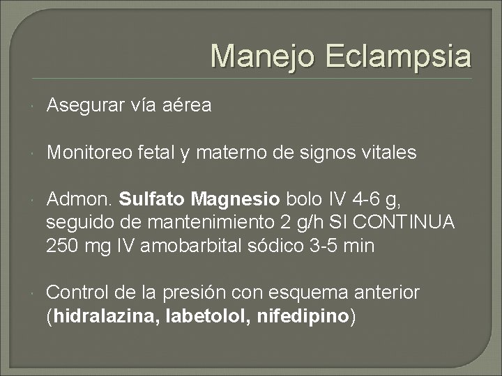 Manejo Eclampsia Asegurar vía aérea Monitoreo fetal y materno de signos vitales Admon. Sulfato