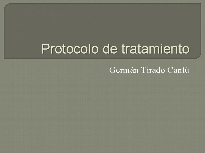 Protocolo de tratamiento Germán Tirado Cantú 