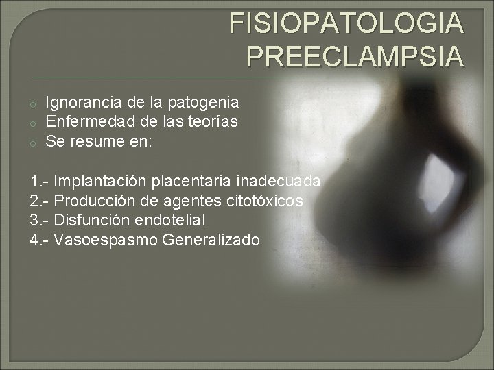 FISIOPATOLOGIA PREECLAMPSIA o o o Ignorancia de la patogenia Enfermedad de las teorías Se