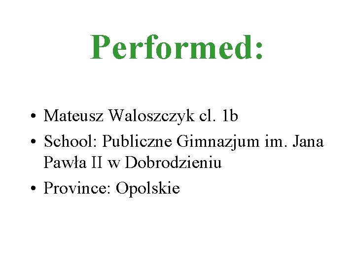 Performed: • Mateusz Waloszczyk cl. 1 b • School: Publiczne Gimnazjum im. Jana Pawła