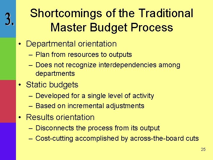 Shortcomings of the Traditional Master Budget Process • Departmental orientation – Plan from resources