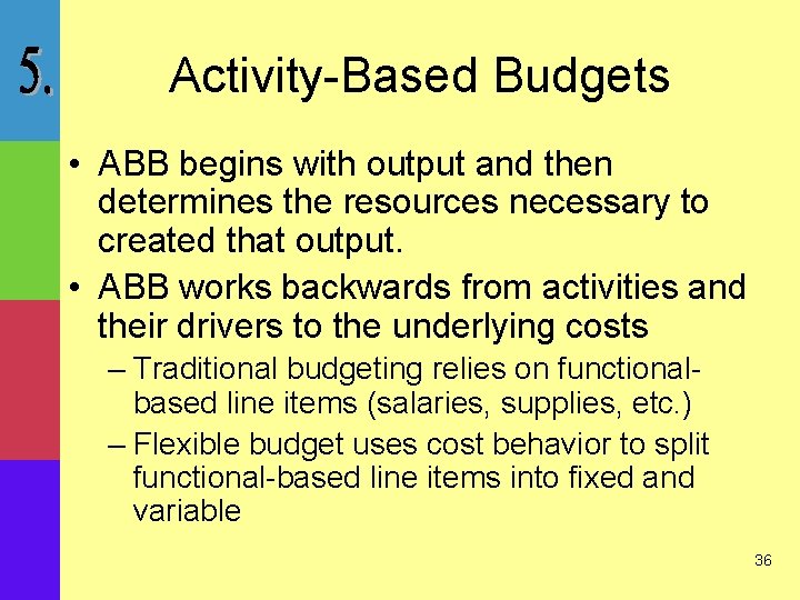 Activity-Based Budgets • ABB begins with output and then determines the resources necessary to
