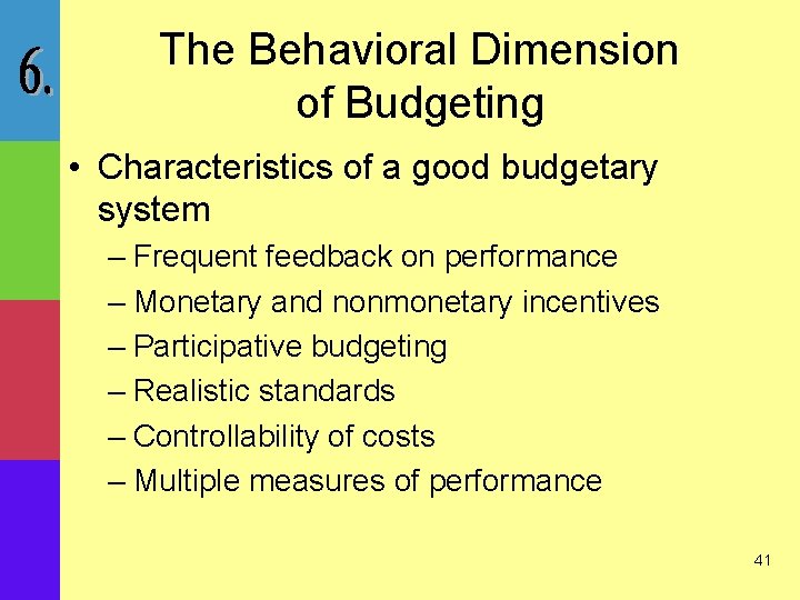 The Behavioral Dimension of Budgeting • Characteristics of a good budgetary system – Frequent