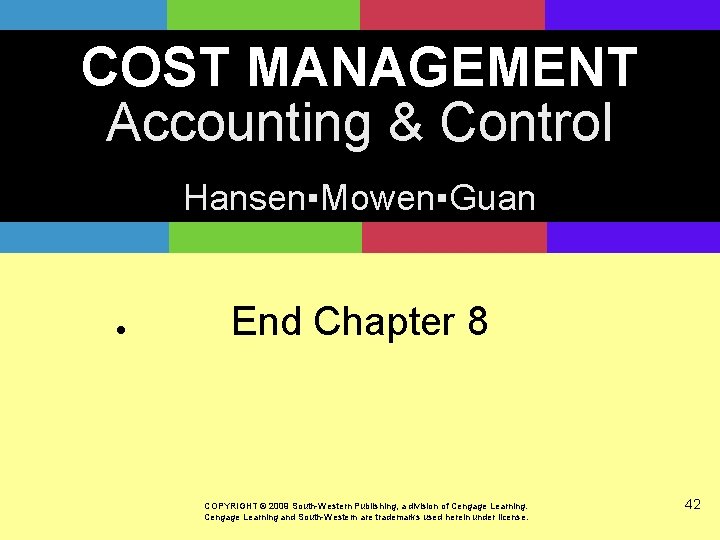 COST MANAGEMENT Accounting & Control Hansen▪Mowen▪Guan • End Chapter 8 COPYRIGHT © 2009 South-Western