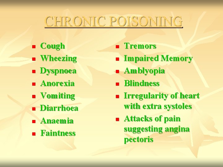 CHRONIC POISONING n n n n Cough Wheezing Dyspnoea Anorexia Vomiting Diarrhoea Anaemia Faintness