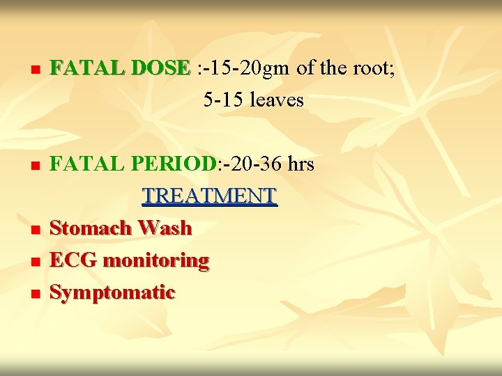 FATAL DOSE : -15 -20 gm of the root; 5 -15 leaves n FATAL