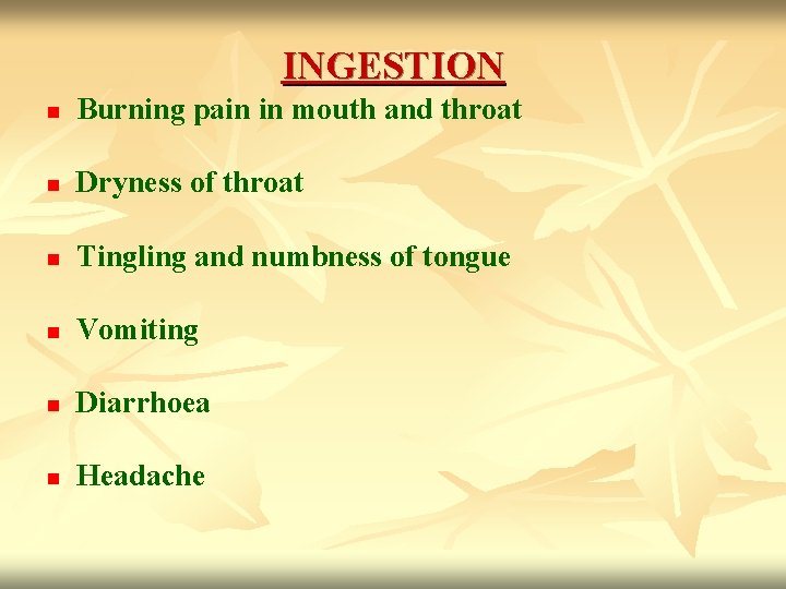 INGESTION n Burning pain in mouth and throat n Dryness of throat n Tingling