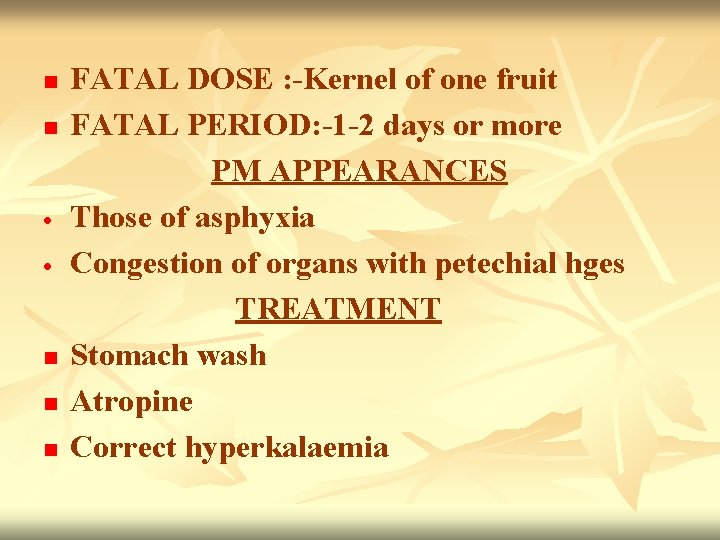 FATAL DOSE : -Kernel of one fruit n FATAL PERIOD: -1 -2 days or