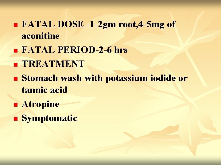 n n n FATAL DOSE -1 -2 gm root, 4 -5 mg of aconitine
