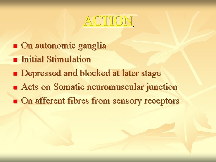 ACTION n n n On autonomic ganglia Initial Stimulation Depressed and blocked at later