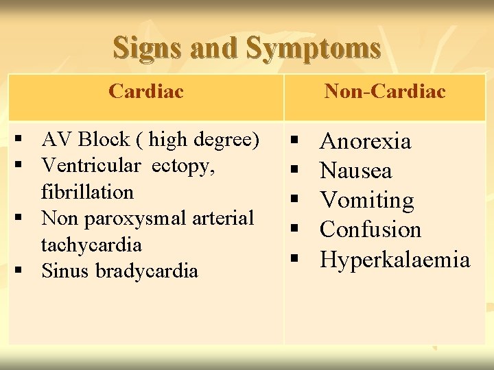 Signs and Symptoms Cardiac § AV Block ( high degree) § § Ventricular ectopy,