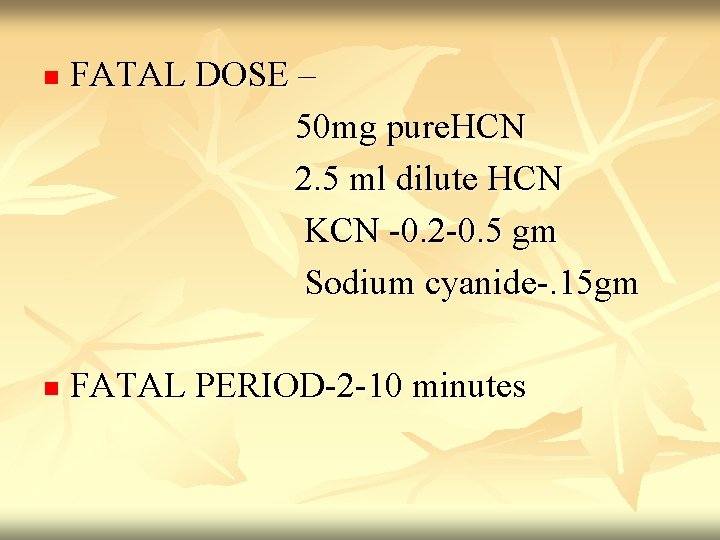 FATAL DOSE – 50 mg pure. HCN 2. 5 ml dilute HCN KCN -0.