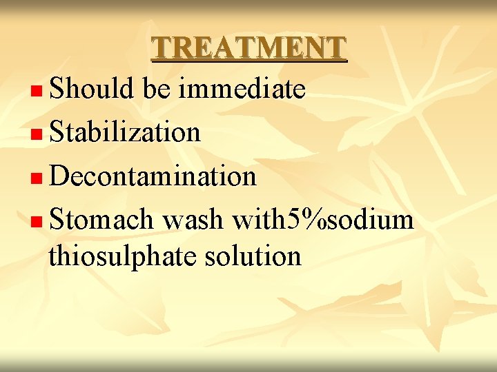 TREATMENT n Should be immediate n Stabilization n Decontamination n Stomach wash with 5%sodium