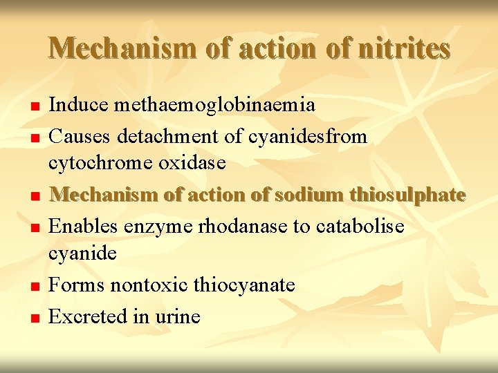 Mechanism of action of nitrites n n n Induce methaemoglobinaemia Causes detachment of cyanidesfrom