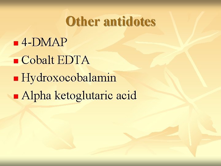 Other antidotes 4 -DMAP n Cobalt EDTA n Hydroxocobalamin n Alpha ketoglutaric acid n