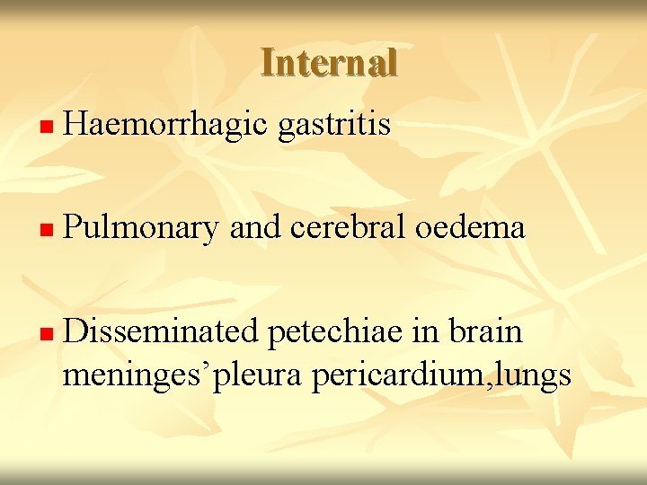 Internal n Haemorrhagic gastritis n Pulmonary and cerebral oedema n Disseminated petechiae in brain