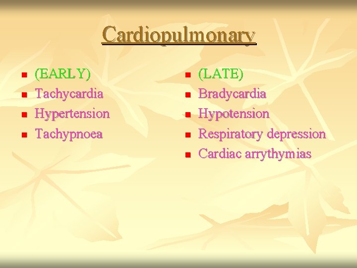 Cardiopulmonary n n (EARLY) Tachycardia Hypertension Tachypnoea n n n (LATE) Bradycardia Hypotension Respiratory