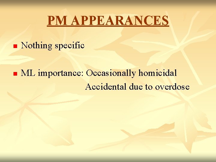 PM APPEARANCES n Nothing specific ML importance: Occasionally homicidal Accidental due to overdose n
