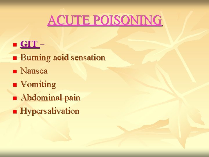 ACUTE POISONING n n n GIT – Burning acid sensation Nausea Vomiting Abdominal pain